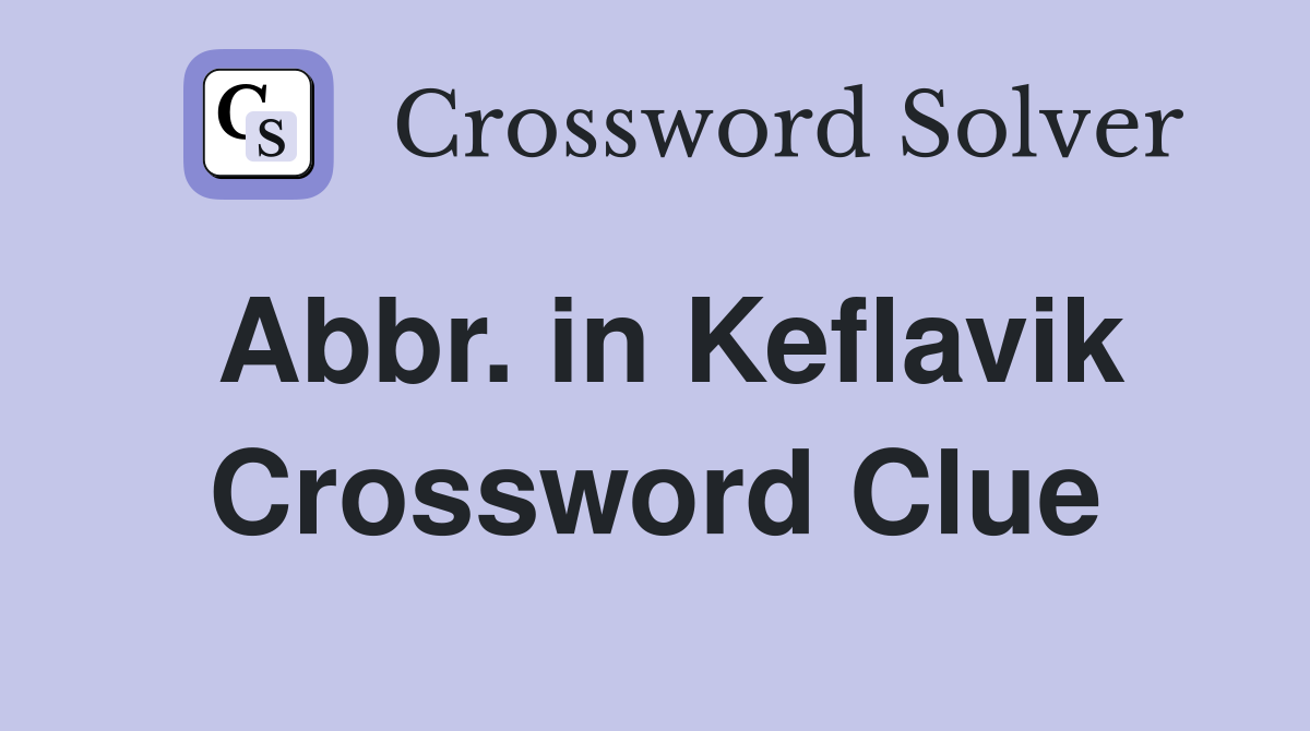 Abbr. in Keflavik Crossword Clue Answers Crossword Solver